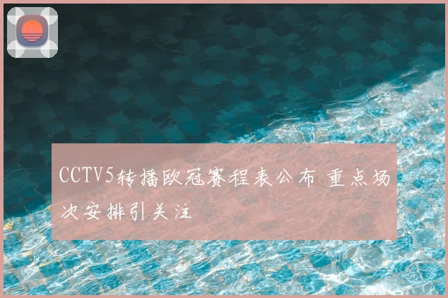CCTV5转播欧冠赛程表公布 重点场次安排引关注