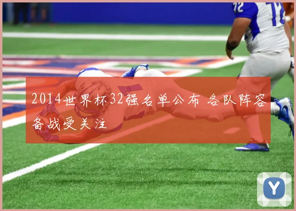 2014世界杯32强名单公布 各队阵容备战受关注